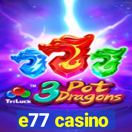 e77 casino